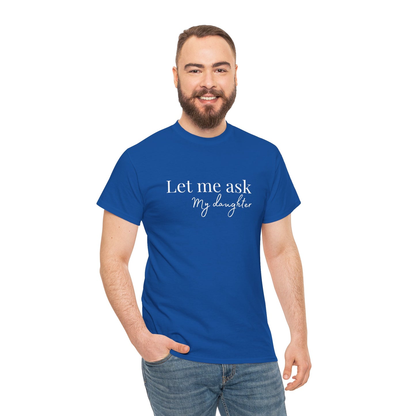 Let Me Ask My Daughter T-Shirt — Humorous Parent Quote Tee for Moms & Dads