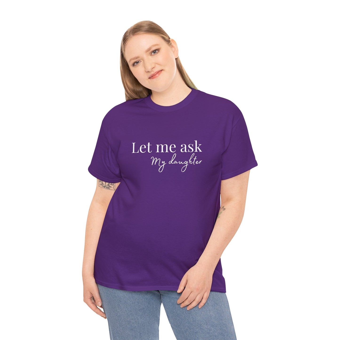 Let Me Ask My Daughter T-Shirt — Humorous Parent Quote Tee for Moms & Dads