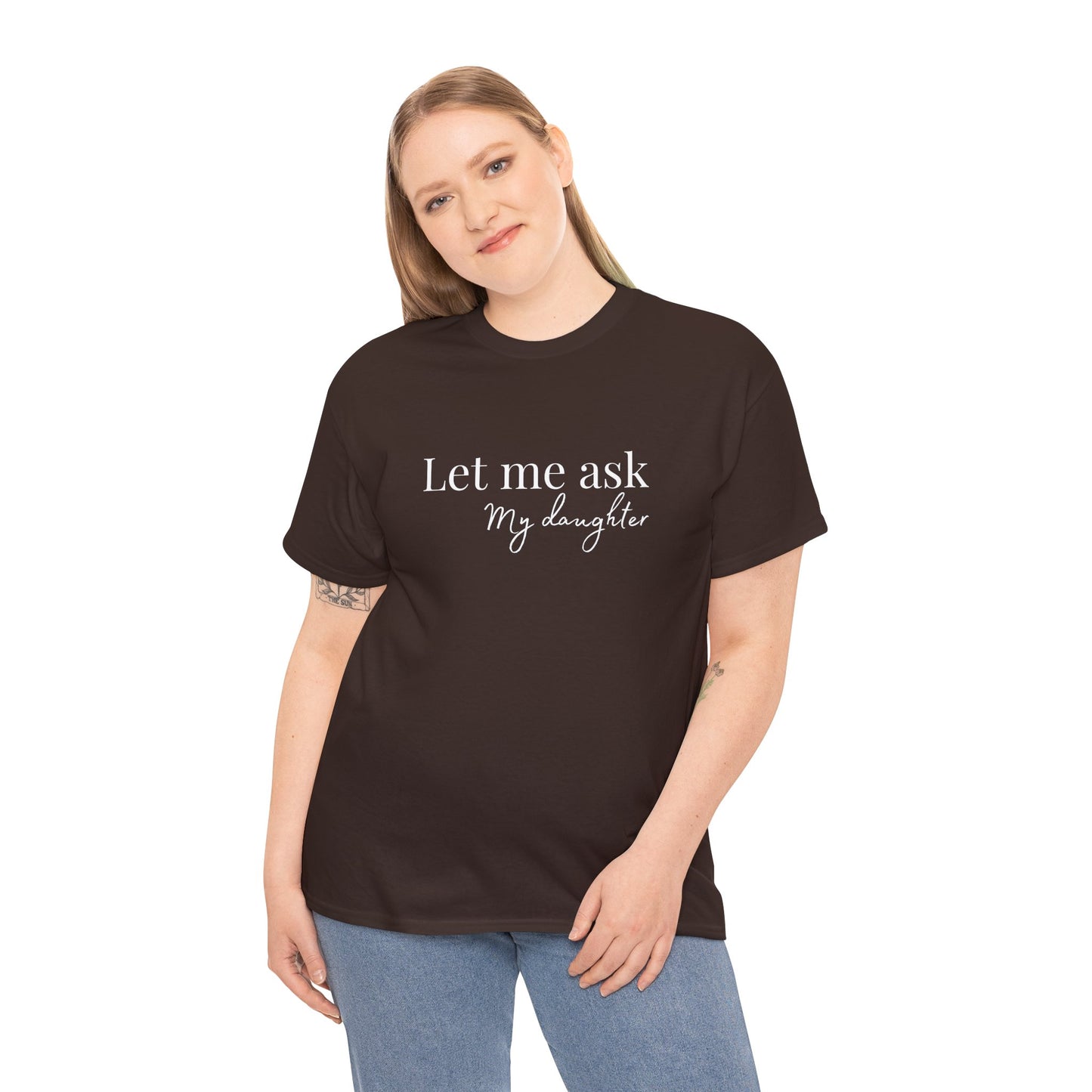 Let Me Ask My Daughter T-Shirt — Humorous Parent Quote Tee for Moms & Dads