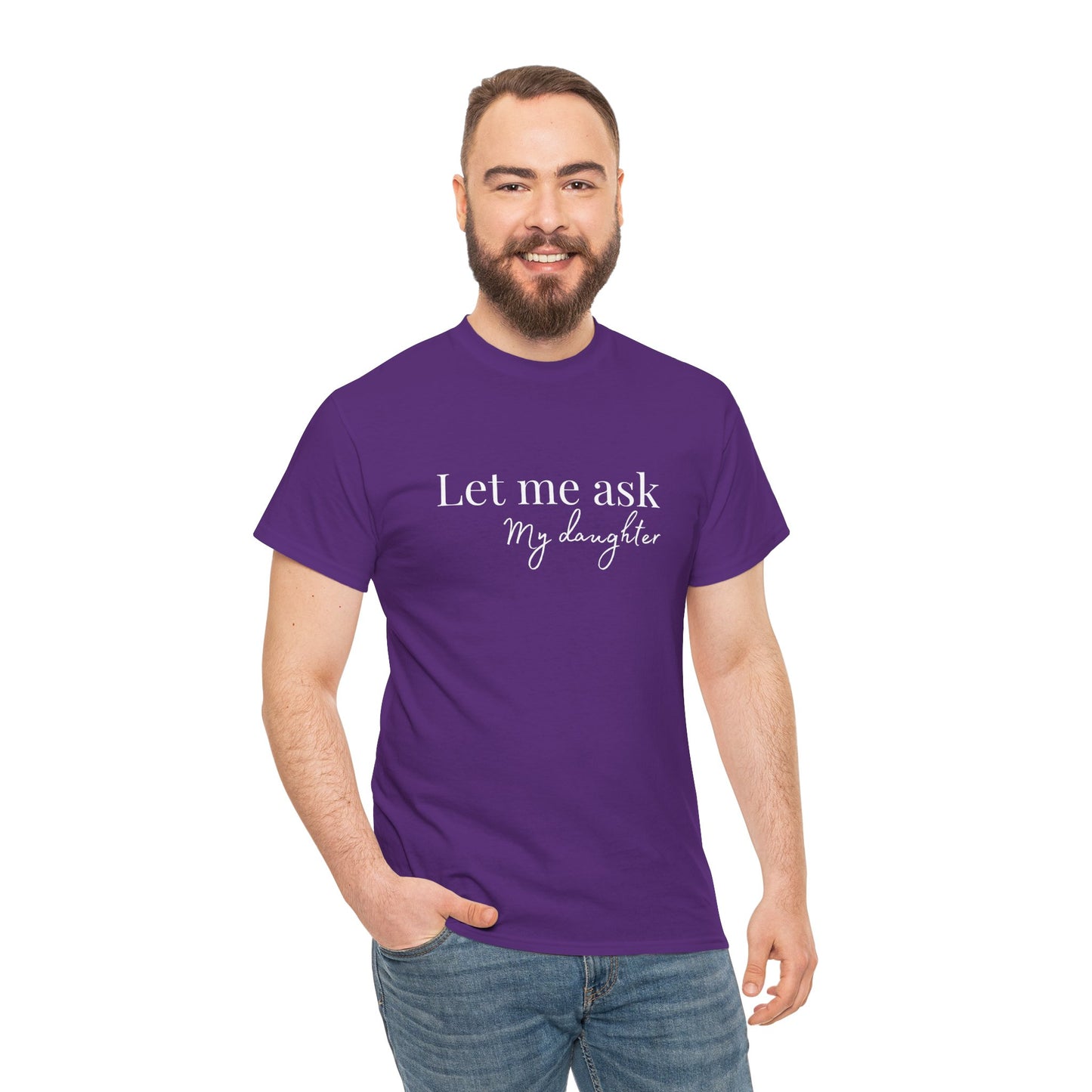 Let Me Ask My Daughter T-Shirt — Humorous Parent Quote Tee for Moms & Dads