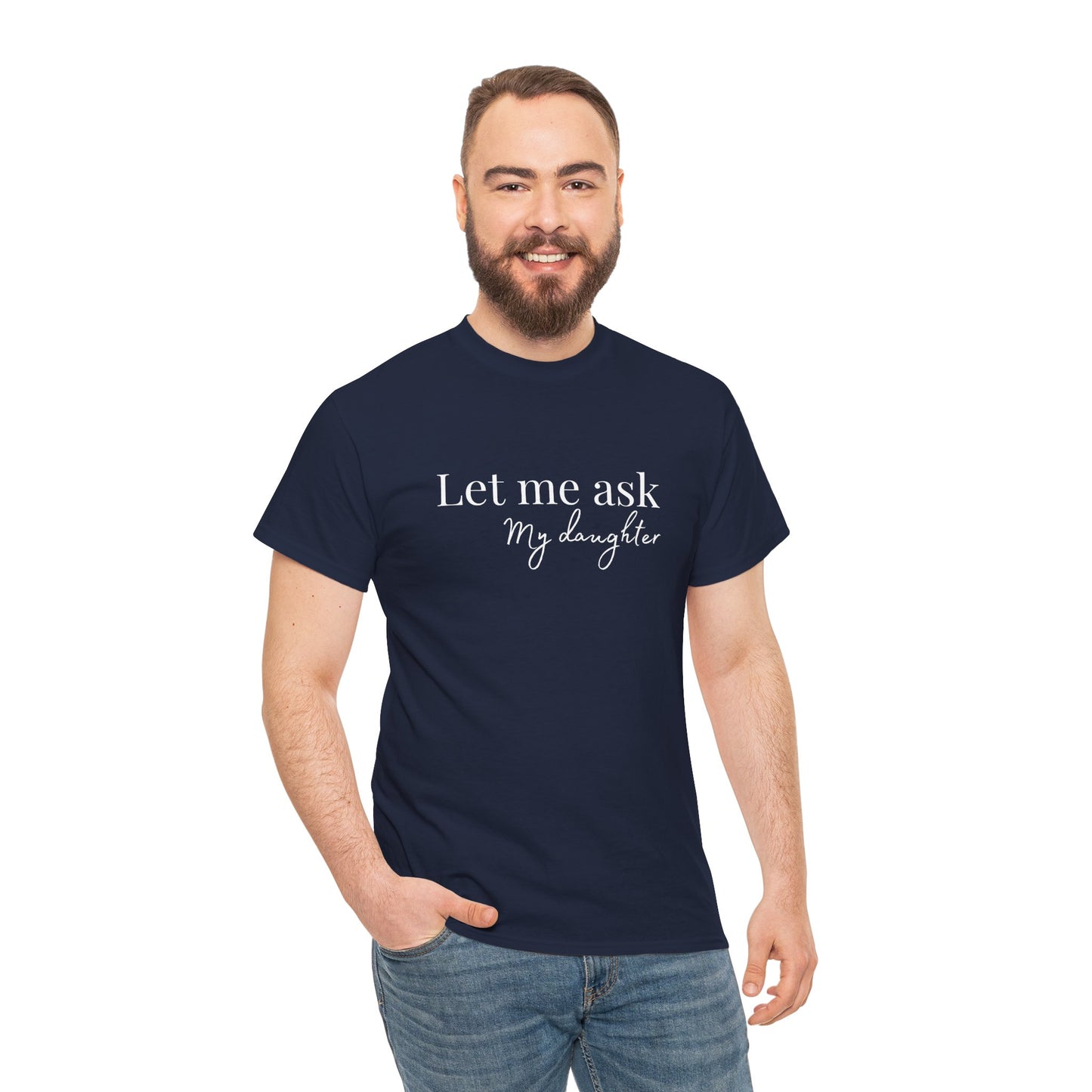 Let Me Ask My Daughter T-Shirt — Humorous Parent Quote Tee for Moms & Dads