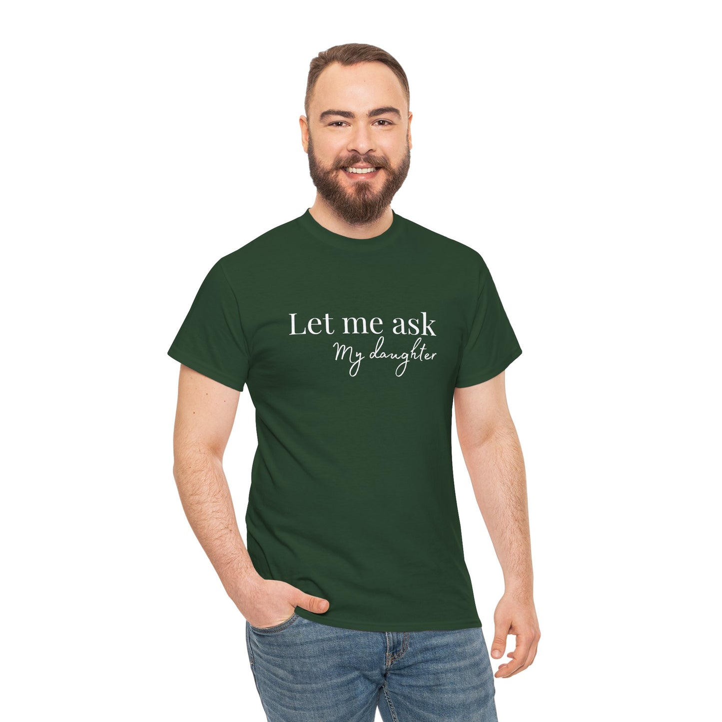 Let Me Ask My Daughter T-Shirt — Humorous Parent Quote Tee for Moms & Dads