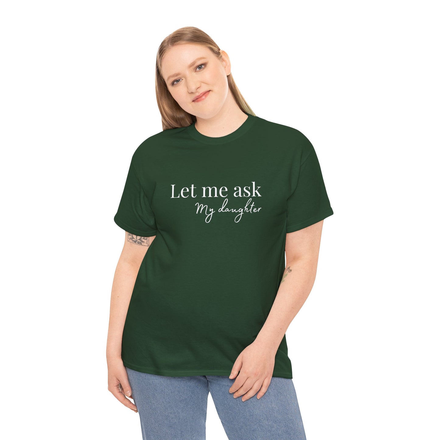 Let Me Ask My Daughter T-Shirt — Humorous Parent Quote Tee for Moms & Dads