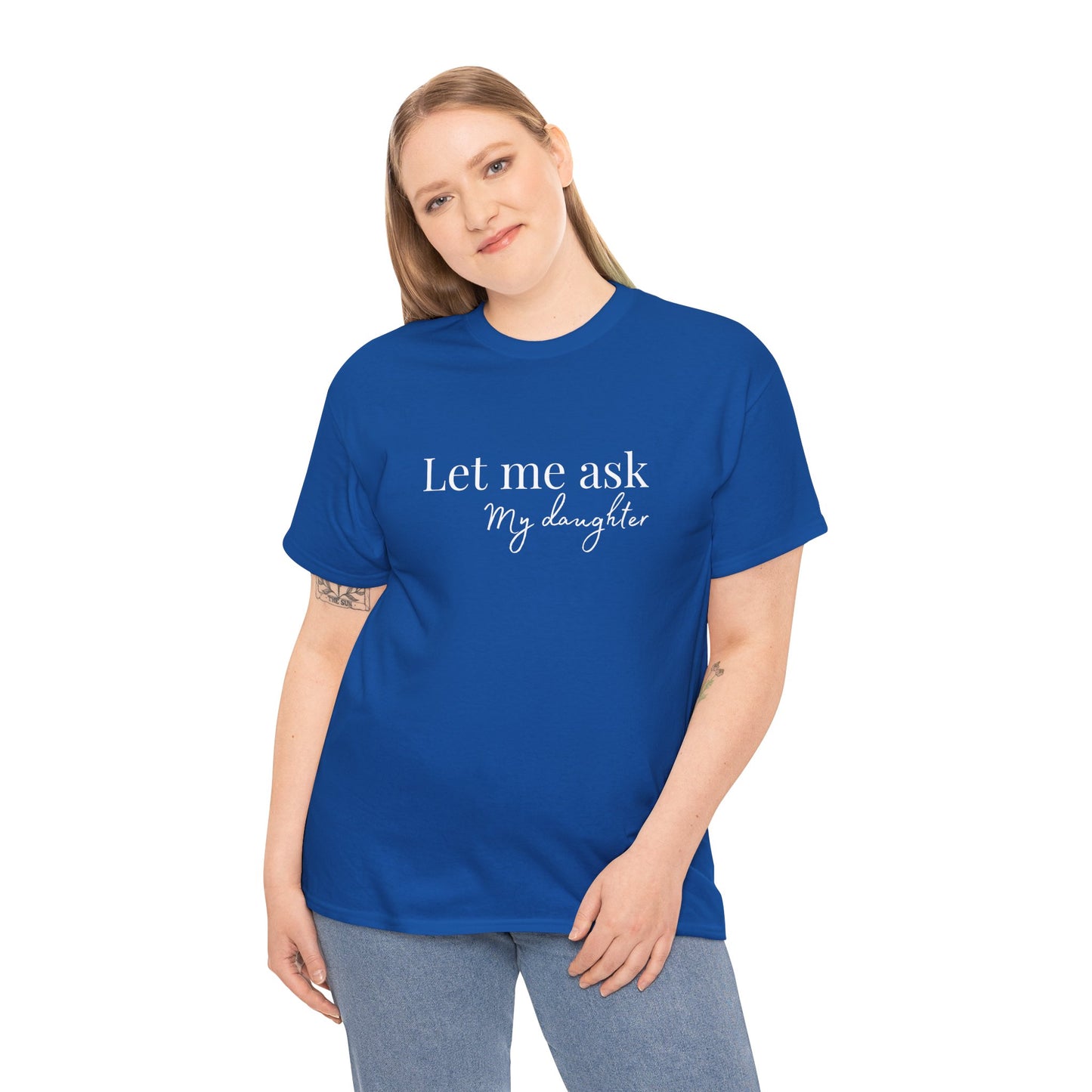 Let Me Ask My Daughter T-Shirt — Humorous Parent Quote Tee for Moms & Dads