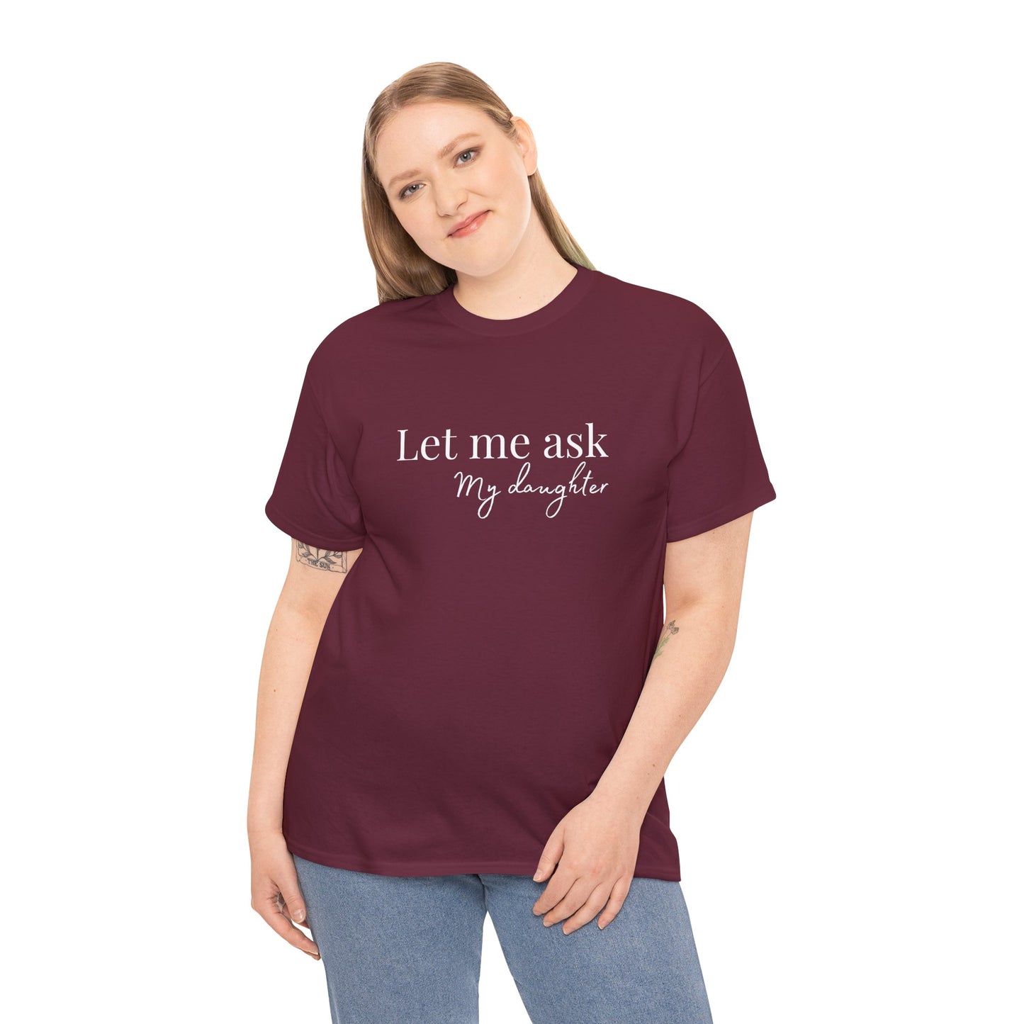 Let Me Ask My Daughter T-Shirt — Humorous Parent Quote Tee for Moms & Dads