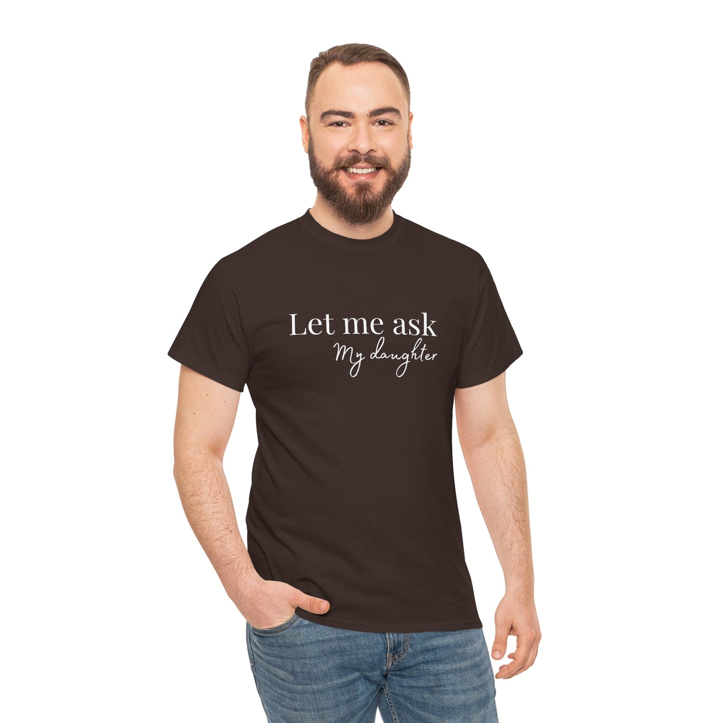 Let Me Ask My Daughter T-Shirt — Humorous Parent Quote Tee for Moms & Dads
