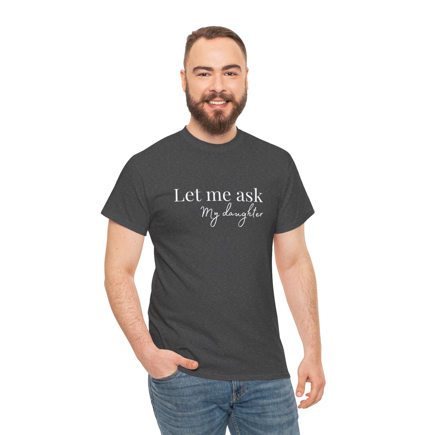 Let Me Ask My Daughter T-Shirt — Humorous Parent Quote Tee for Moms & Dads