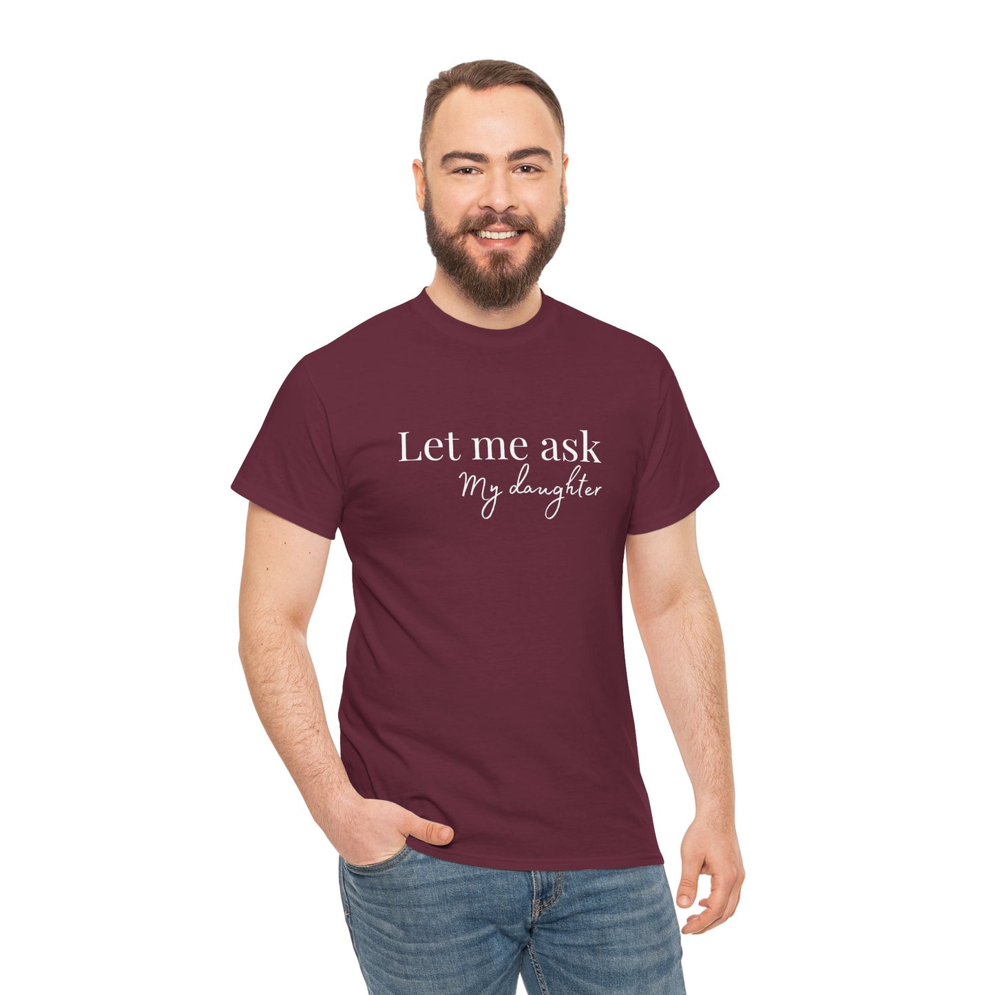 Let Me Ask My Daughter T-Shirt — Humorous Parent Quote Tee for Moms & Dads